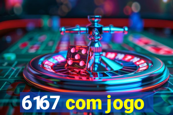 6167 com jogo